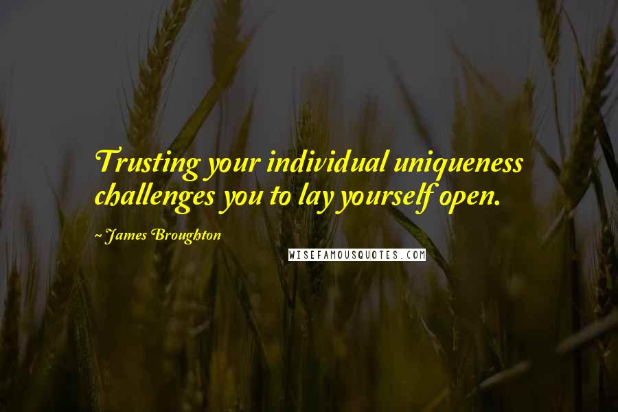 James Broughton quotes: Trusting your individual uniqueness challenges you to lay yourself open.