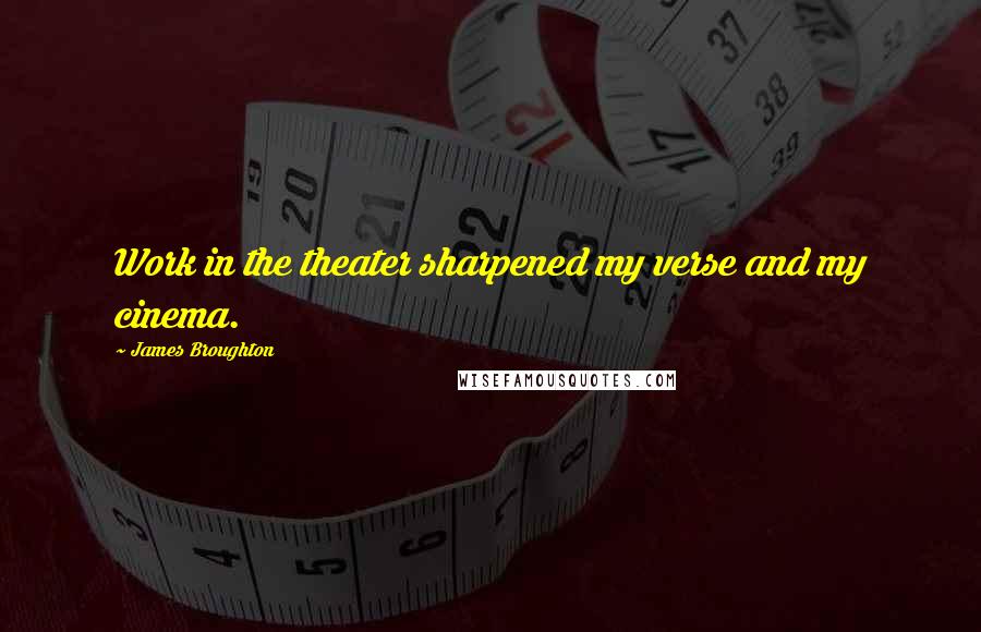 James Broughton quotes: Work in the theater sharpened my verse and my cinema.