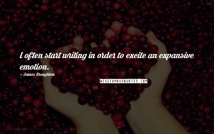 James Broughton quotes: I often start writing in order to excite an expansive emotion.