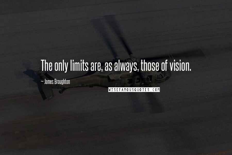 James Broughton quotes: The only limits are, as always, those of vision.