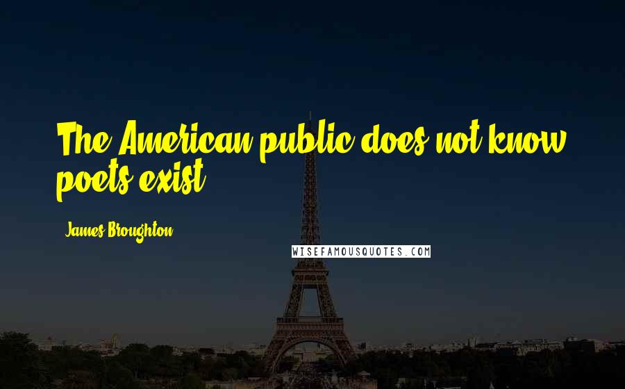 James Broughton quotes: The American public does not know poets exist.