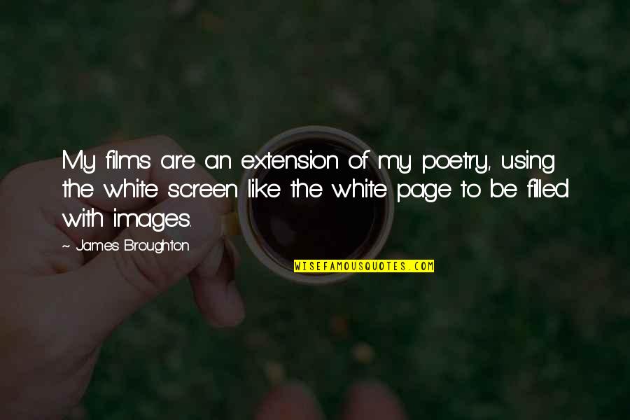 James Broughton Quotes By James Broughton: My films are an extension of my poetry, James Broughton Quotes By James Broughton: My films are an extension of my poetry,