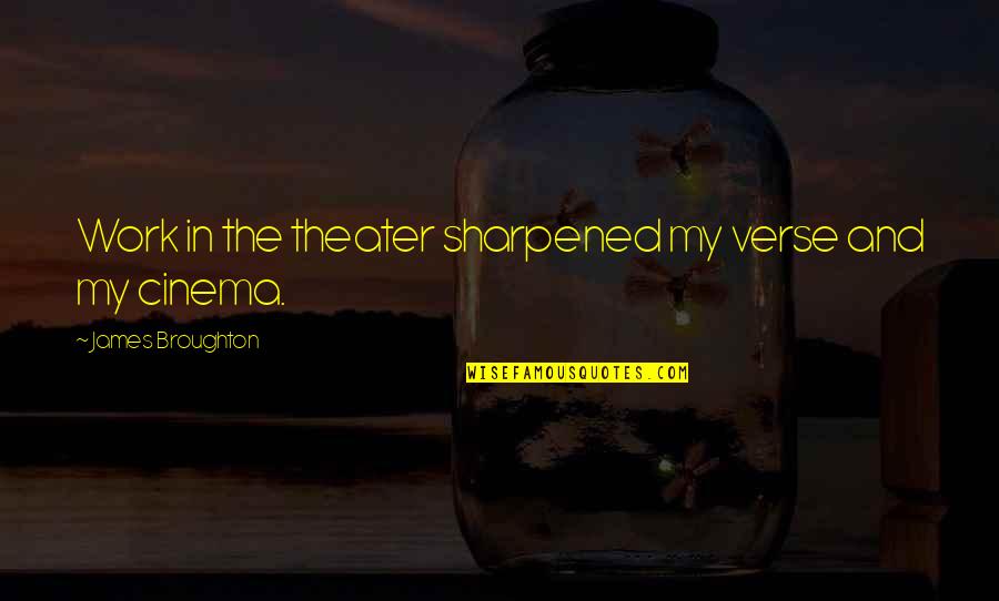 James Broughton Quotes By James Broughton: Work in the theater sharpened my verse and James Broughton Quotes By James Broughton: Work in the theater sharpened my verse and