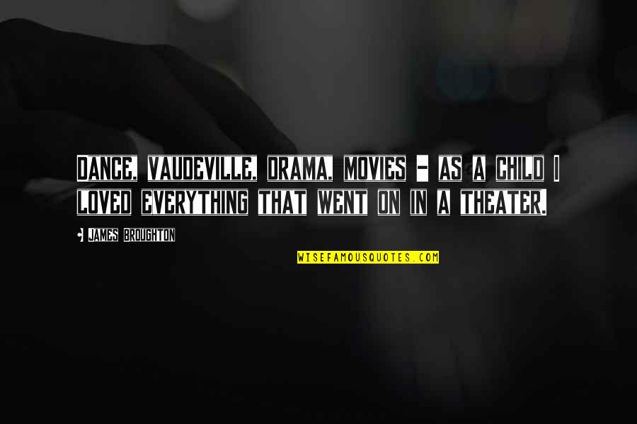 James Broughton Quotes By James Broughton: Dance, vaudeville, drama, movies - as a child James Broughton Quotes By James Broughton: Dance, vaudeville, drama, movies - as a child
