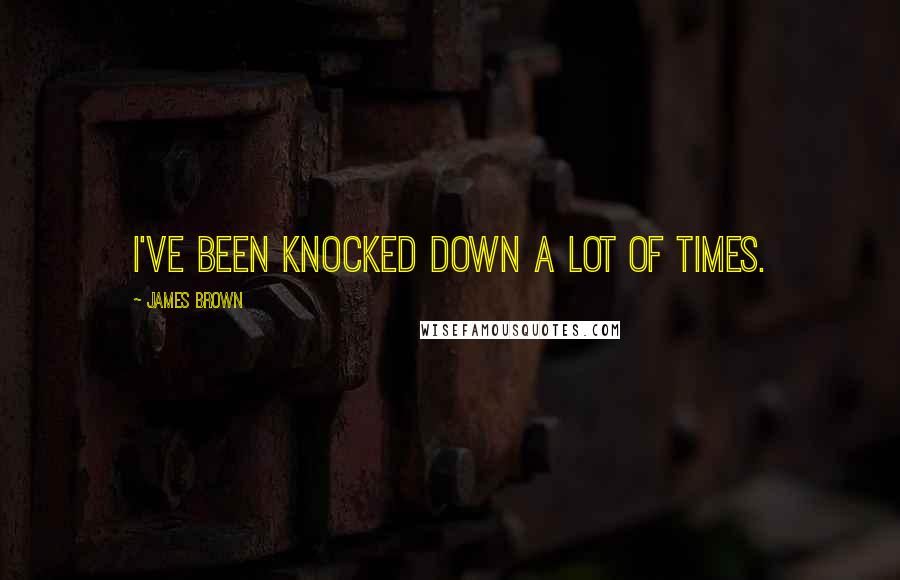James Brown quotes: I've been knocked down a lot of times.