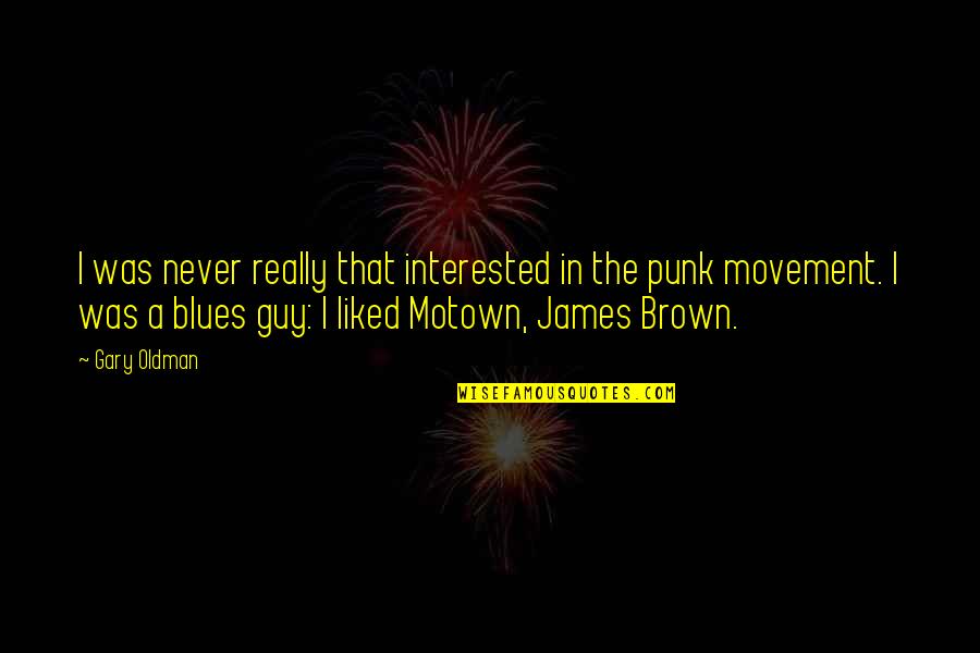 James Brown Quotes By Gary Oldman: I was never really that interested in the