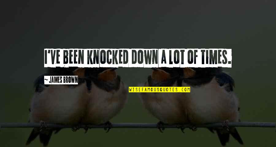 James Brown Quotes By James Brown: I've been knocked down a lot of times.