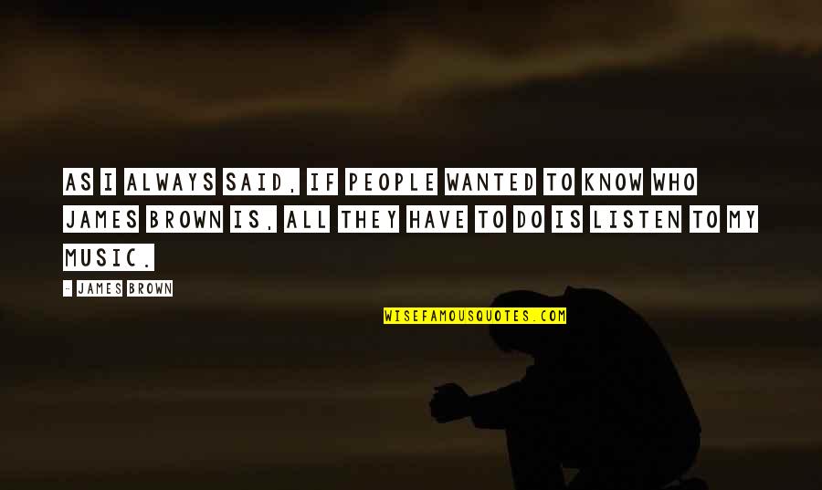 James Brown Quotes By James Brown: As I always said, if people wanted to