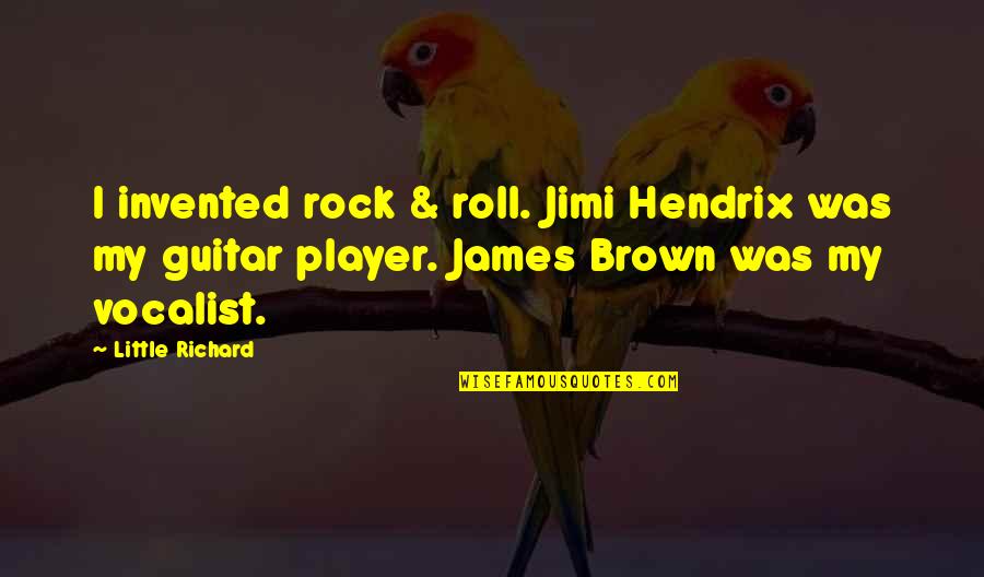 James Brown Quotes By Little Richard: I invented rock & roll. Jimi Hendrix was