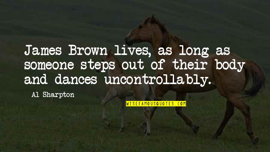 James Brown's Quotes By Al Sharpton: James Brown lives, as long as someone steps