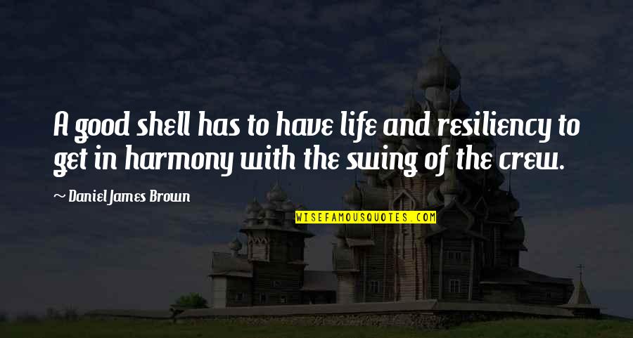 James Brown's Quotes By Daniel James Brown: A good shell has to have life and