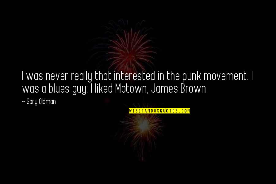James Brown's Quotes By Gary Oldman: I was never really that interested in the