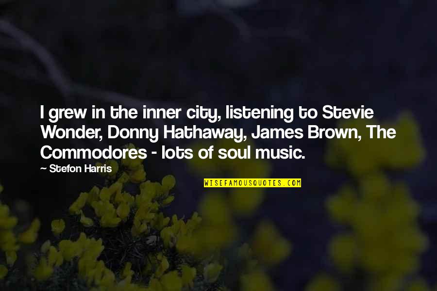 James Brown's Quotes By Stefon Harris: I grew in the inner city, listening to