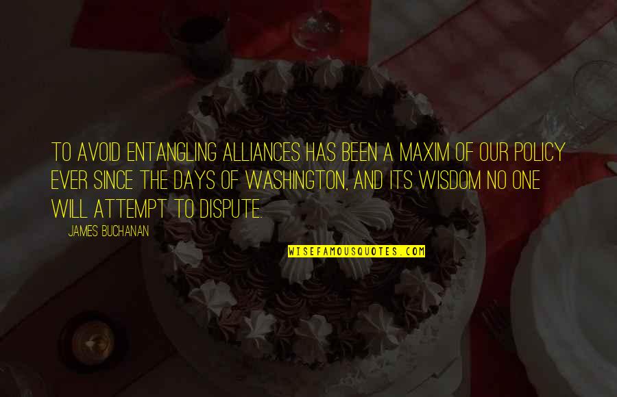 James Buchanan Quotes By James Buchanan: To avoid entangling alliances has been a maxim James Buchanan Quotes By James Buchanan: To avoid entangling alliances has been a maxim