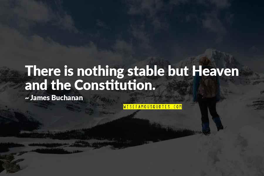 James Buchanan Quotes By James Buchanan: There is nothing stable but Heaven and the James Buchanan Quotes By James Buchanan: There is nothing stable but Heaven and the