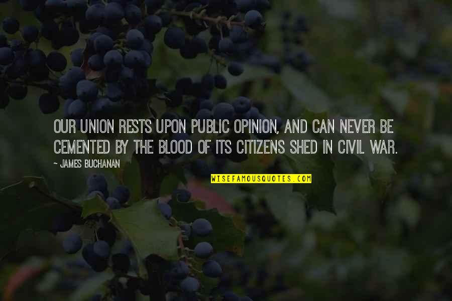 James Buchanan Quotes By James Buchanan: Our union rests upon public opinion, and can James Buchanan Quotes By James Buchanan: Our union rests upon public opinion, and can