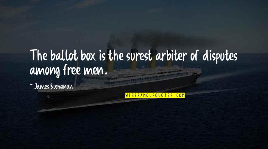 James Buchanan Quotes By James Buchanan: The ballot box is the surest arbiter of James Buchanan Quotes By James Buchanan: The ballot box is the surest arbiter of