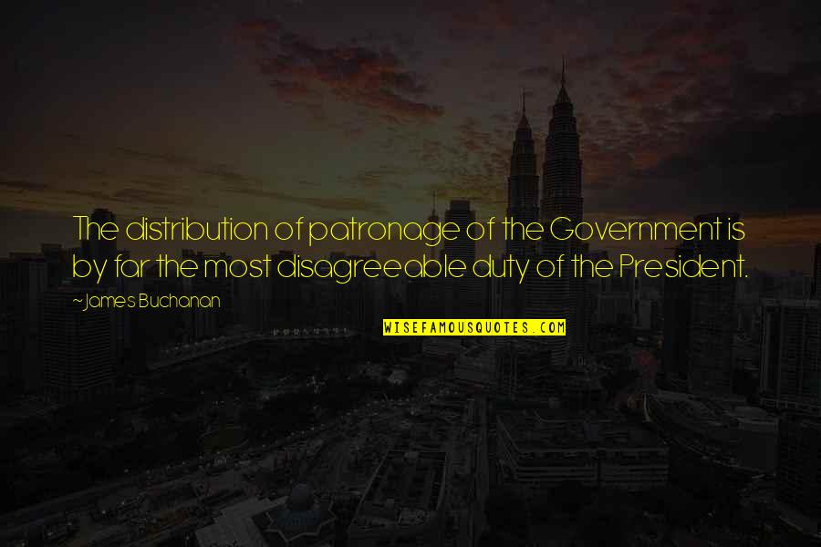 James Buchanan Quotes By James Buchanan: The distribution of patronage of the Government is James Buchanan Quotes By James Buchanan: The distribution of patronage of the Government is
