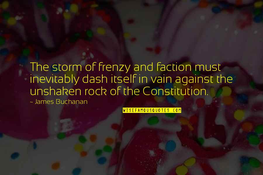 James Buchanan Quotes By James Buchanan: The storm of frenzy and faction must inevitably