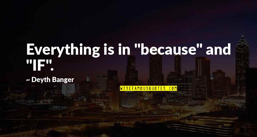 James Buckham Quotes By Deyth Banger: Everything is in "because" and "IF".