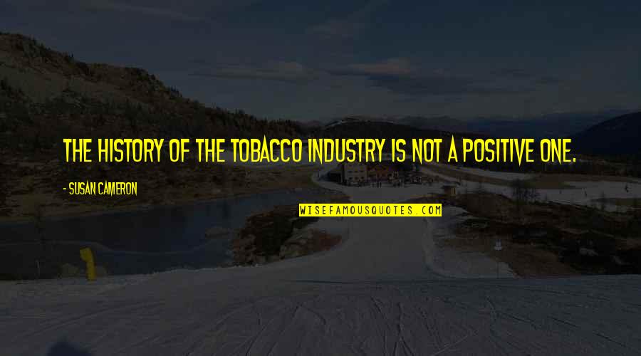 James Buckham Quotes By Susan Cameron: The history of the tobacco industry is not