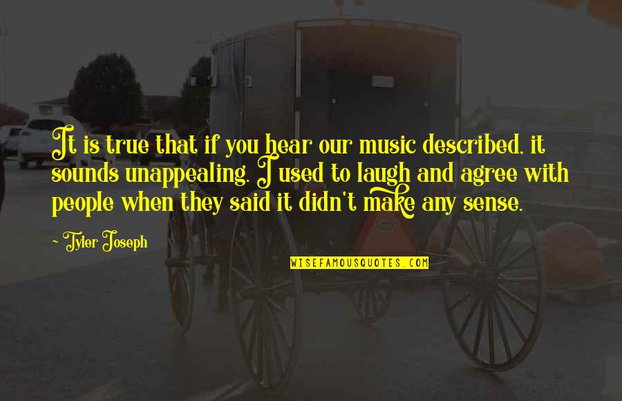 James Buckham Quotes By Tyler Joseph: It is true that if you hear our