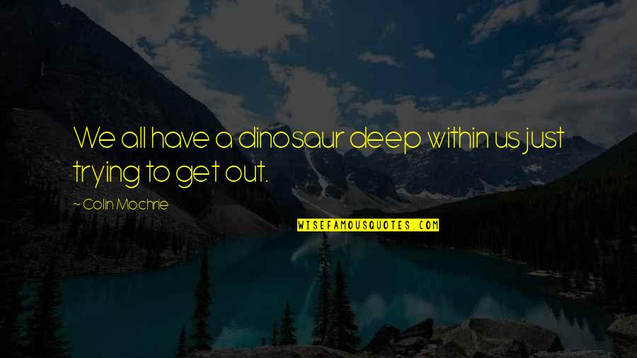 James Buckley Quotes By Colin Mochrie: We all have a dinosaur deep within us James Buckley Quotes By Colin Mochrie: We all have a dinosaur deep within us