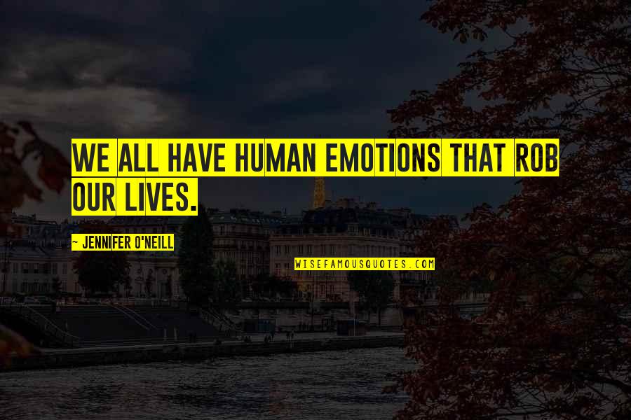 James Buckley Quotes By Jennifer O'Neill: We all have human emotions that rob our James Buckley Quotes By Jennifer O'Neill: We all have human emotions that rob our