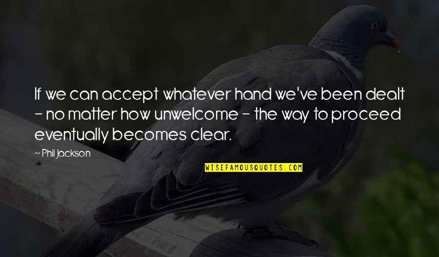 James Buckley Quotes By Phil Jackson: If we can accept whatever hand we've been James Buckley Quotes By Phil Jackson: If we can accept whatever hand we've been