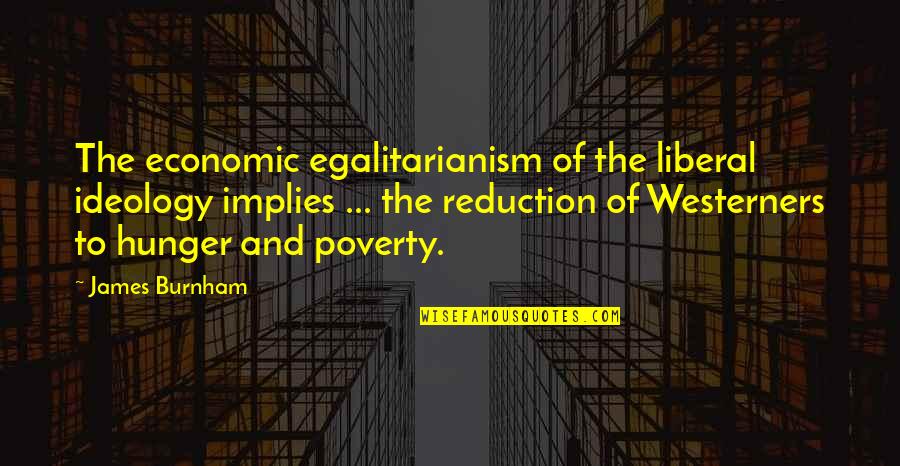 James Burnham Quotes By James Burnham: The economic egalitarianism of the liberal ideology implies