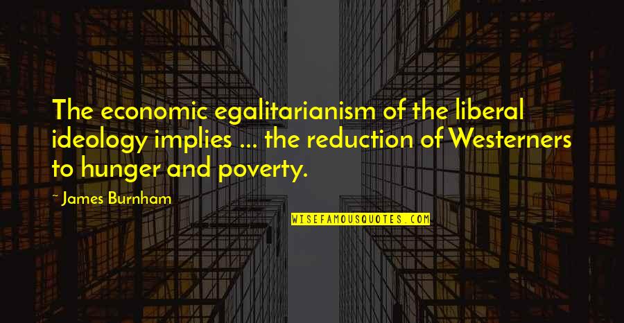 James Burnham Quotes By James Burnham: The economic egalitarianism of the liberal ideology implies James Burnham Quotes By James Burnham: The economic egalitarianism of the liberal ideology implies