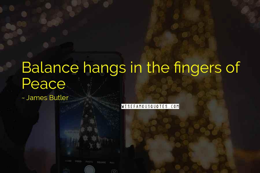 James Butler quotes: Balance hangs in the fingers of Peace