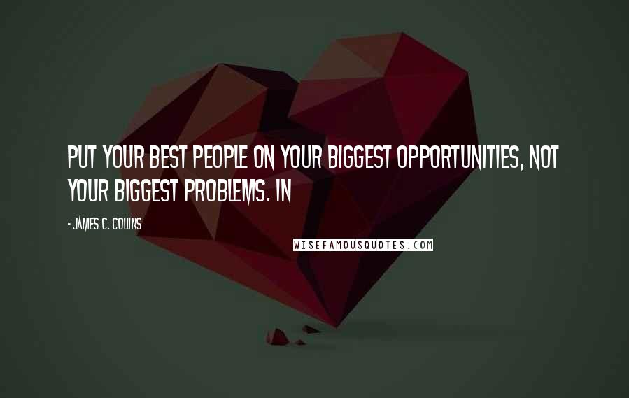 James C. Collins quotes: Put your best people on your biggest opportunities, not your biggest problems. In