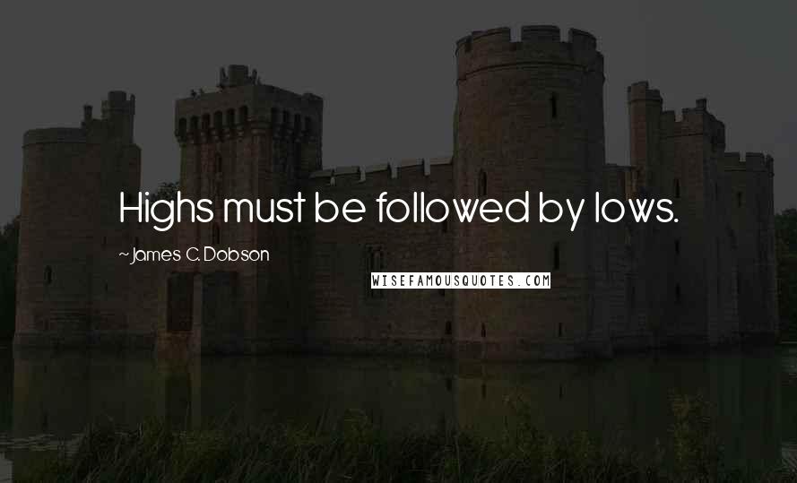 James C. Dobson quotes: Highs must be followed by lows.