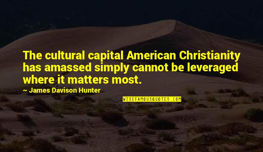 James C Hunter Quotes By James Davison Hunter: The cultural capital American Christianity has amassed simply