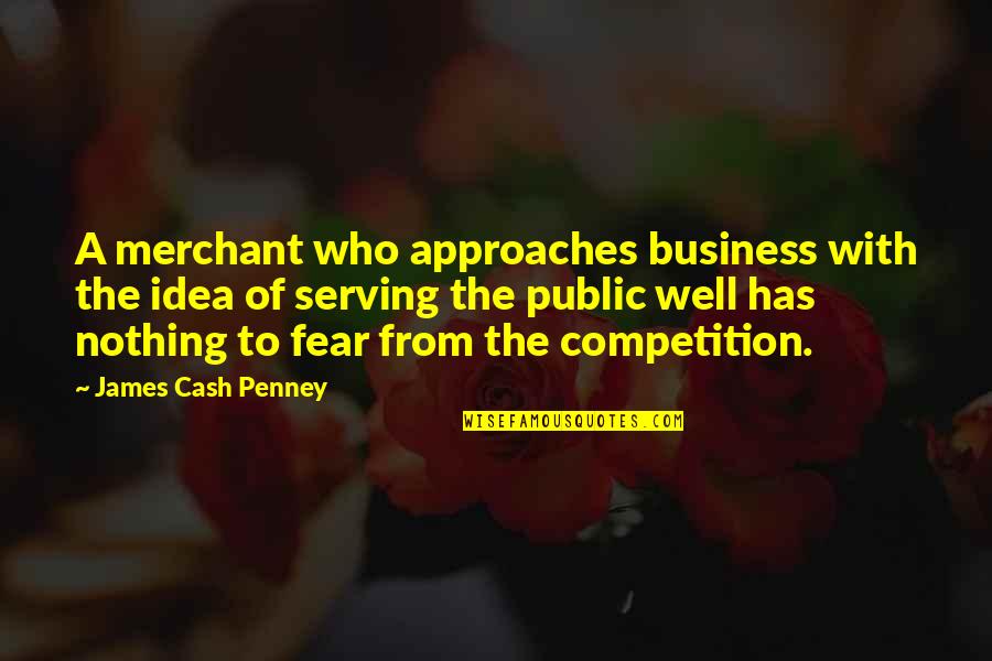 James C. Penney Quotes By James Cash Penney: A merchant who approaches business with the idea