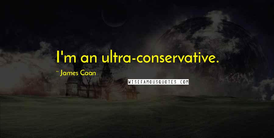 James Caan quotes: I'm an ultra-conservative.