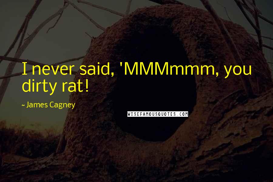 James Cagney quotes: I never said, 'MMMmmm, you dirty rat!