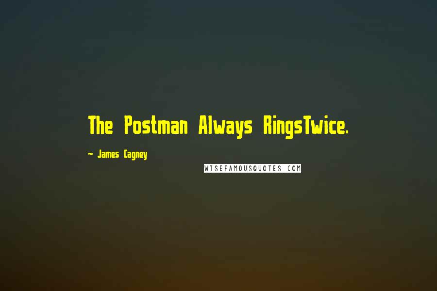 James Cagney quotes: The Postman Always RingsTwice.