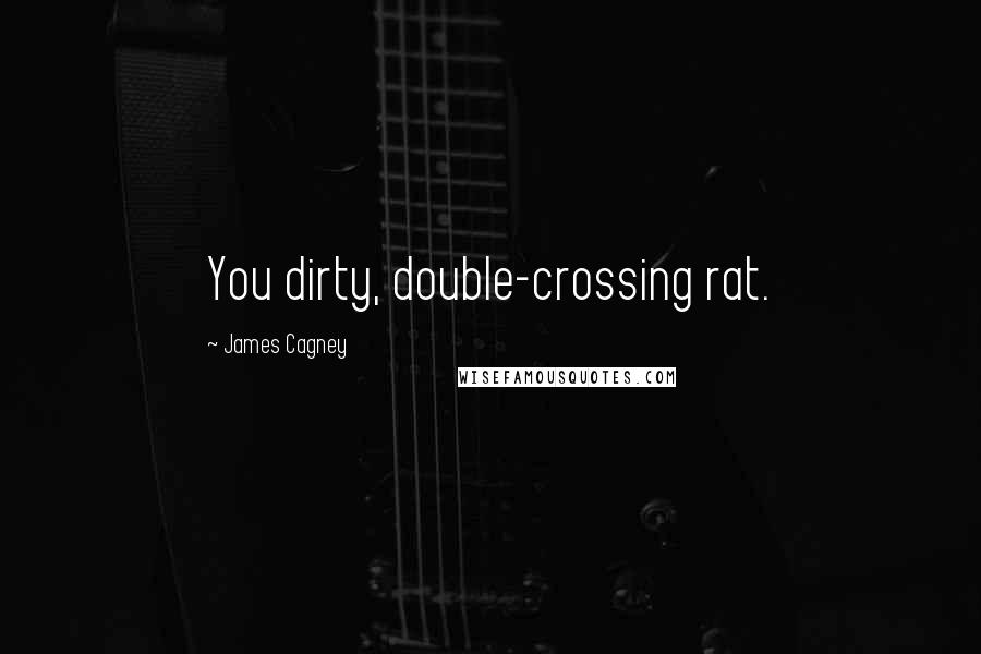 James Cagney quotes: You dirty, double-crossing rat.