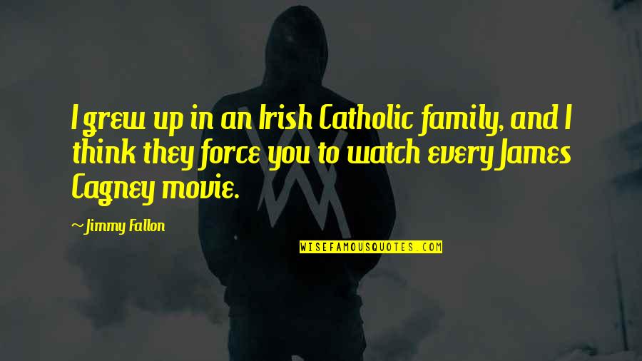 James Cagney Quotes By Jimmy Fallon: I grew up in an Irish Catholic family,