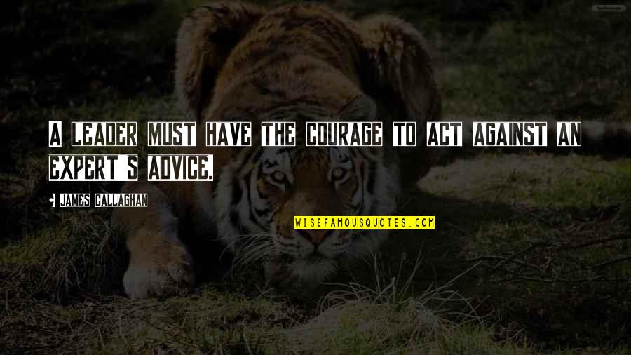 James Callaghan Quotes By James Callaghan: A leader must have the courage to act