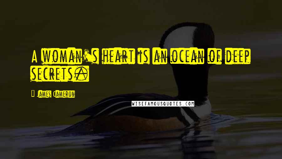 James Cameron quotes: A woman's heart is an ocean of deep secrets.