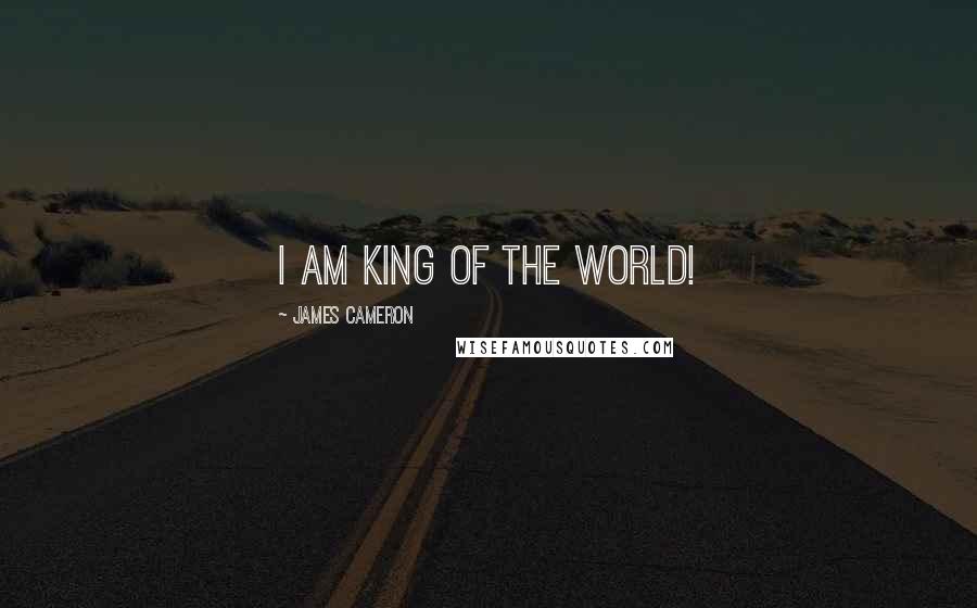 James Cameron quotes: I am king of the world!