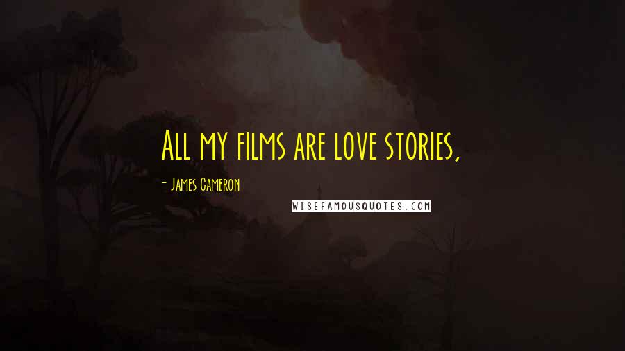 James Cameron quotes: All my films are love stories,