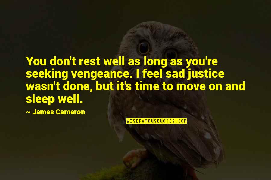 James Cameron Quotes By James Cameron: You don't rest well as long as you're James Cameron Quotes By James Cameron: You don't rest well as long as you're