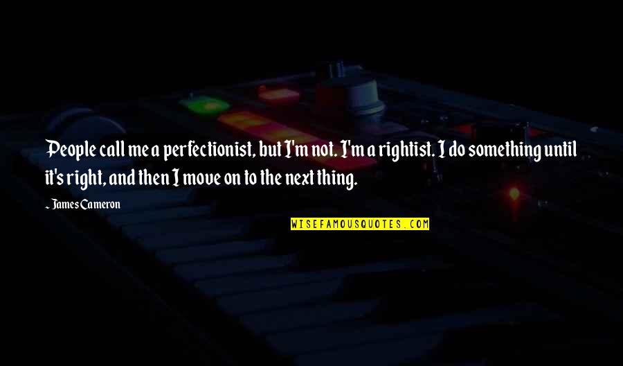 James Cameron Quotes By James Cameron: People call me a perfectionist, but I'm not. James Cameron Quotes By James Cameron: People call me a perfectionist, but I'm not.