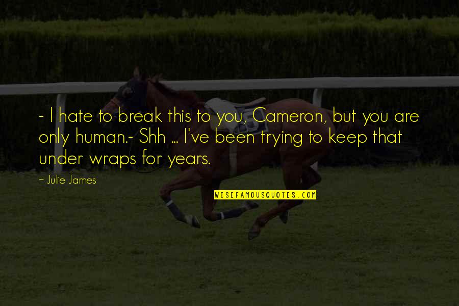 James Cameron Quotes By Julie James: - I hate to break this to you, James Cameron Quotes By Julie James: - I hate to break this to you,