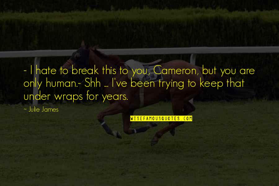 James Cameron Quotes By Julie James: - I hate to break this to you,