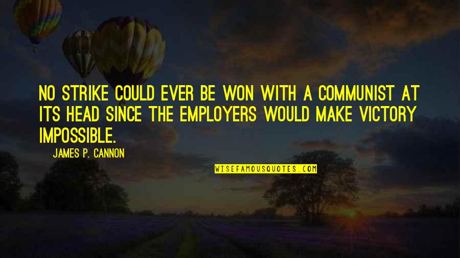 James Cannon Quotes By James P. Cannon: No strike could ever be won with a